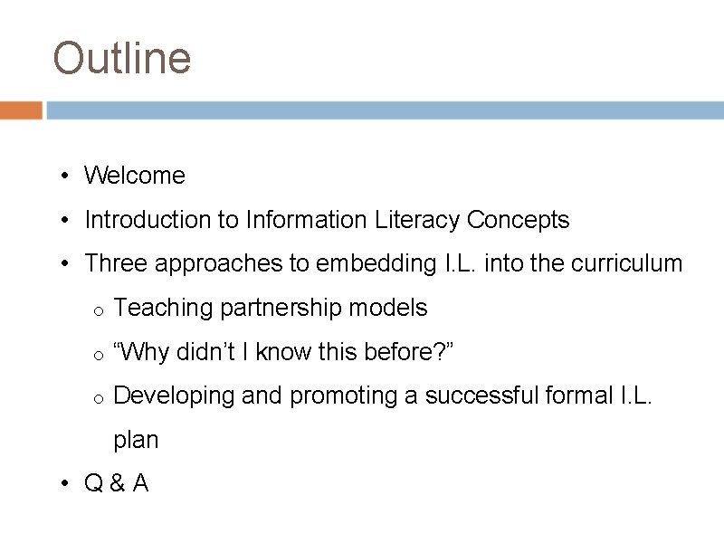 Outline • Welcome • Introduction to Information Literacy Concepts • Three approaches to embedding