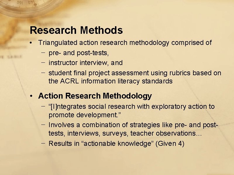 Research Methods • Triangulated action research methodology comprised of − pre- and post-tests, −