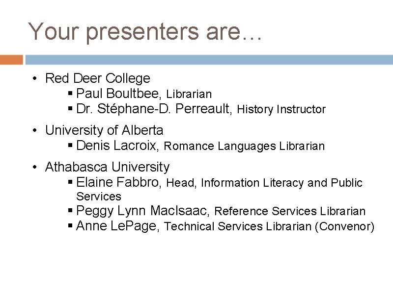 Your presenters are… • Red Deer College § Paul Boultbee, Librarian § Dr. Stéphane-D.