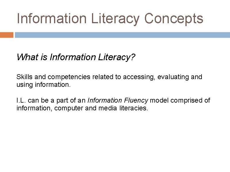 Information Literacy Concepts What is Information Literacy? Skills and competencies related to accessing, evaluating