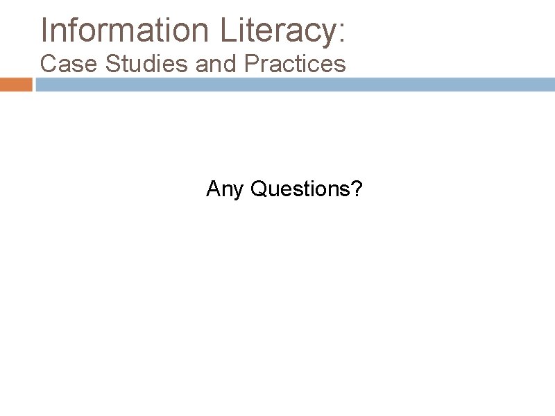 Information Literacy: Case Studies and Practices Any Questions? 