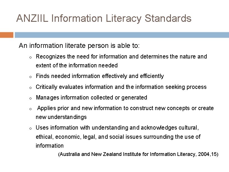 ANZIIL Information Literacy Standards An information literate person is able to: o Recognizes the