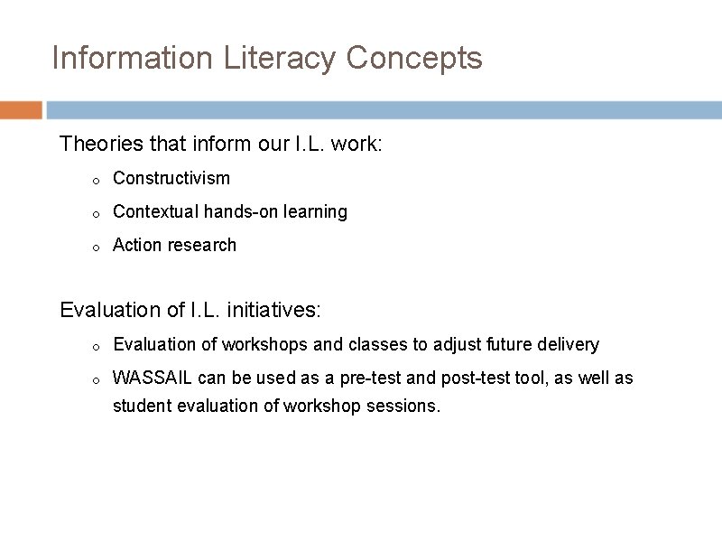 Information Literacy Concepts Theories that inform our I. L. work: o Constructivism o Contextual