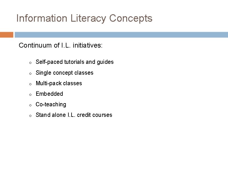 Information Literacy Concepts Continuum of I. L. initiatives: o Self-paced tutorials and guides o