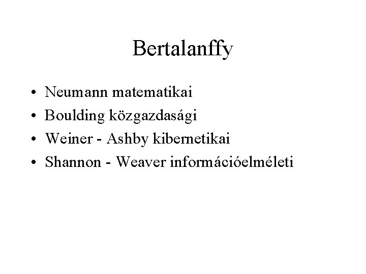 Bertalanffy • • Neumann matematikai Boulding közgazdasági Weiner - Ashby kibernetikai Shannon - Weaver