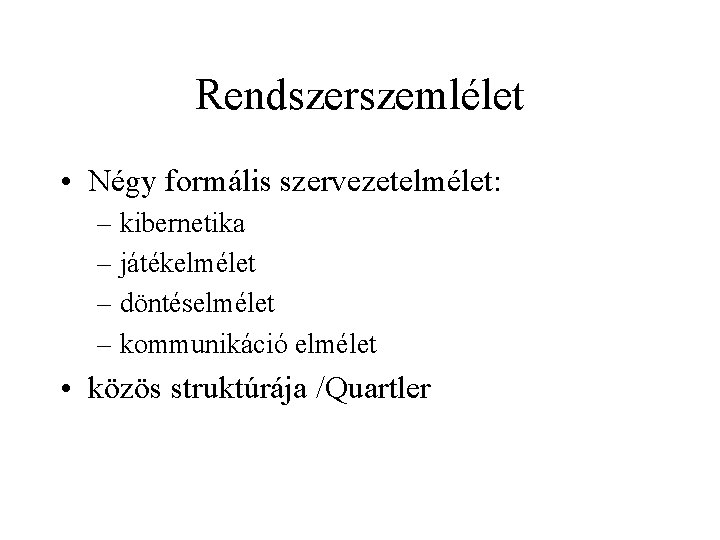 Rendszerszemlélet • Négy formális szervezetelmélet: – kibernetika – játékelmélet – döntéselmélet – kommunikáció elmélet