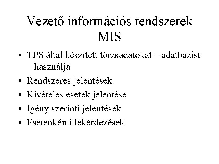 Vezető információs rendszerek MIS • TPS által készített törzsadatokat – adatbázist – használja •