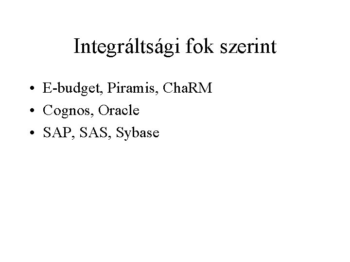 Integráltsági fok szerint • E-budget, Piramis, Cha. RM • Cognos, Oracle • SAP, SAS,