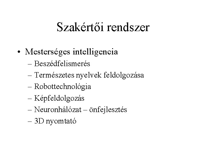 Szakértői rendszer • Mesterséges intelligencia – Beszédfelismerés – Természetes nyelvek feldolgozása – Robottechnológia –