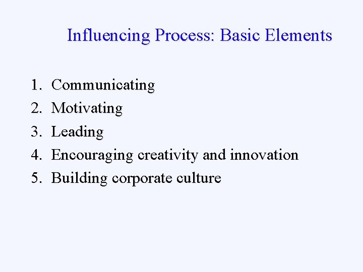 Influencing Process: Basic Elements 1. 2. 3. 4. 5. Communicating Motivating Leading Encouraging creativity