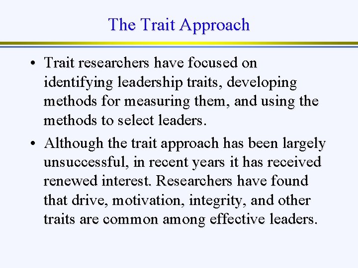 The Trait Approach • Trait researchers have focused on identifying leadership traits, developing methods