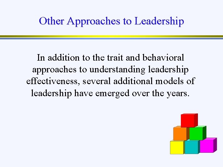 Other Approaches to Leadership In addition to the trait and behavioral approaches to understanding