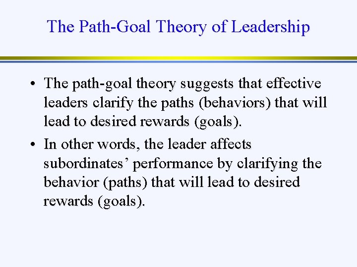 The Path-Goal Theory of Leadership • The path-goal theory suggests that effective leaders clarify