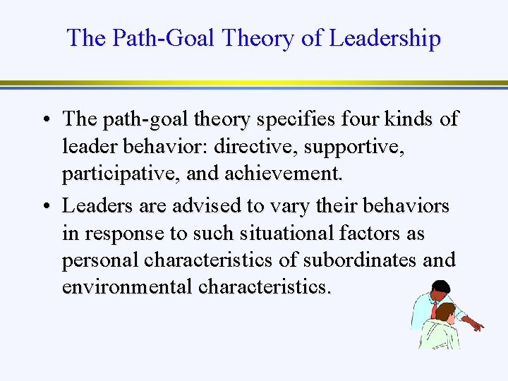 The Path-Goal Theory of Leadership • The path-goal theory specifies four kinds of leader
