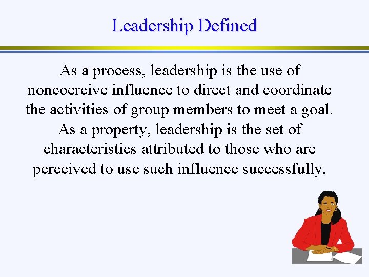 Leadership Defined As a process, leadership is the use of noncoercive influence to direct