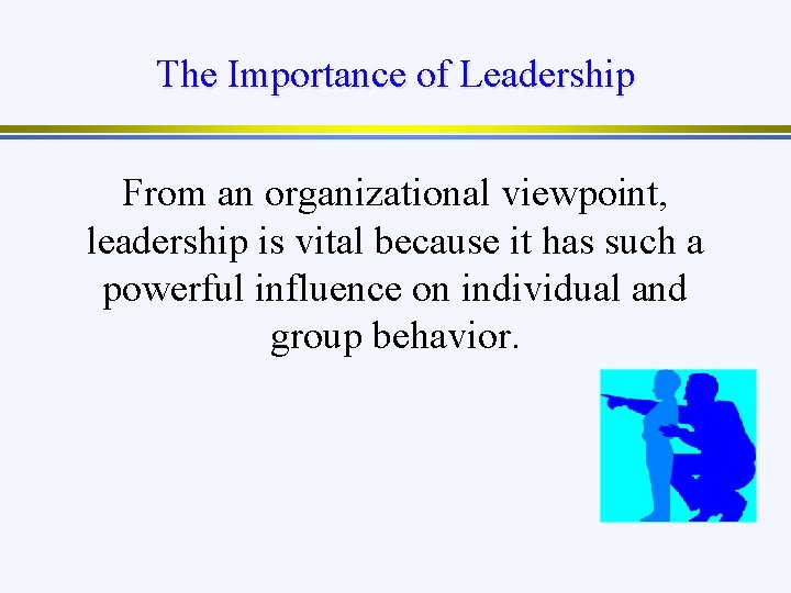 The Importance of Leadership From an organizational viewpoint, leadership is vital because it has