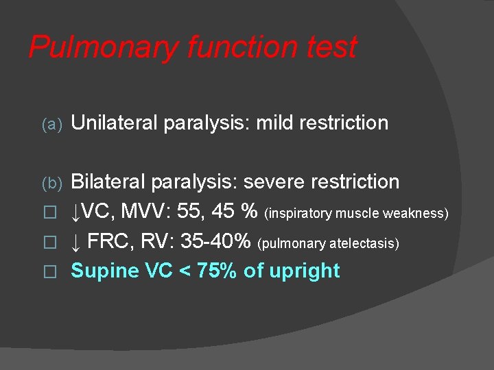 Pulmonary function test (a) Unilateral paralysis: mild restriction Bilateral paralysis: severe restriction � ↓VC,