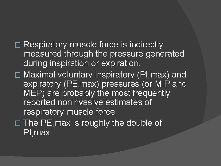 Respiratory muscle force is indirectly measured through the pressure generated during inspiration or expiration.