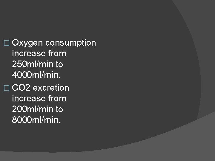 � Oxygen consumption increase from 250 ml/min to 4000 ml/min. � CO 2 excretion