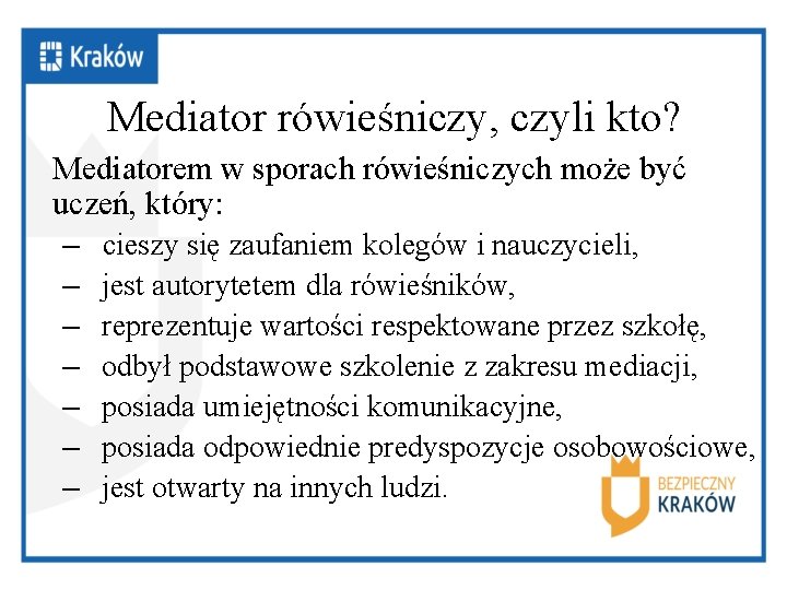 Mediator rówieśniczy, czyli kto? Mediatorem w sporach rówieśniczych może być uczeń, który: – –