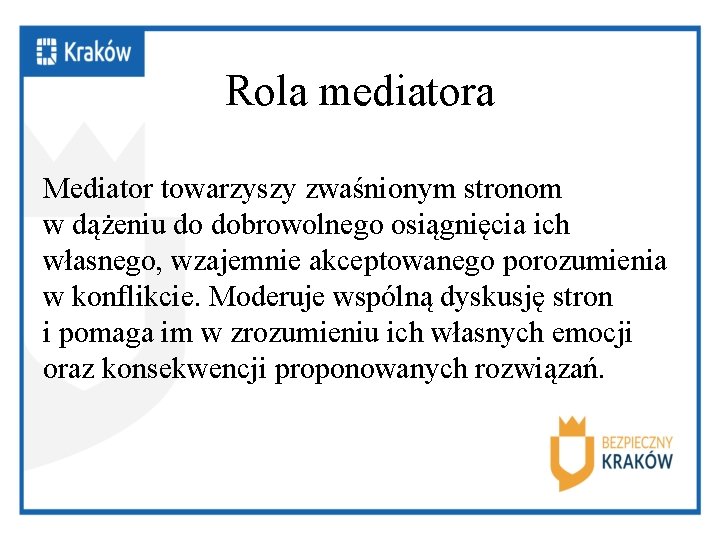 Rola mediatora Mediator towarzyszy zwaśnionym stronom w dążeniu do dobrowolnego osiągnięcia ich własnego, wzajemnie