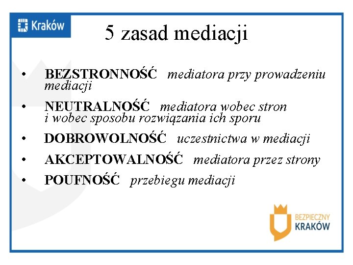 5 zasad mediacji • BEZSTRONNOŚĆ mediatora przy prowadzeniu mediacji • NEUTRALNOŚĆ mediatora wobec stron