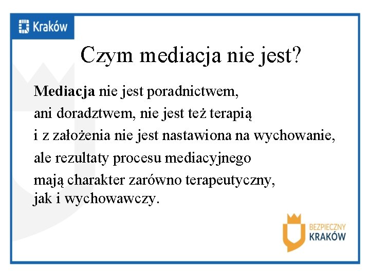 Czym mediacja nie jest? Mediacja nie jest poradnictwem, ani doradztwem, nie jest też terapią