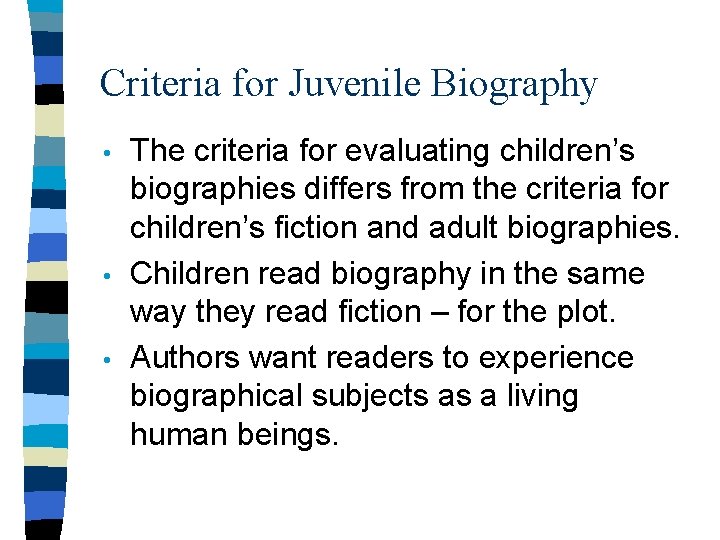 Criteria for Juvenile Biography • • • The criteria for evaluating children’s biographies differs