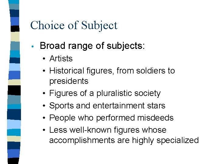 Choice of Subject • Broad range of subjects: • Artists • Historical figures, from