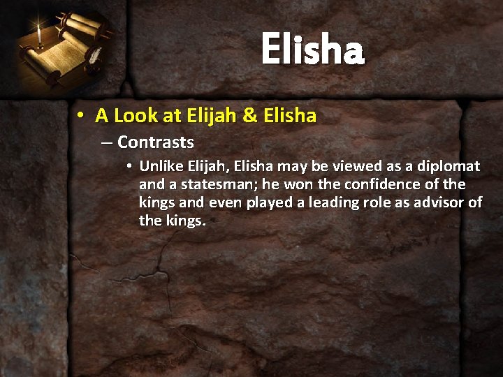 Elisha • A Look at Elijah & Elisha – Contrasts • Unlike Elijah, Elisha
