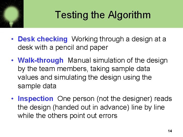 Testing the Algorithm • Desk checking Working through a design at a desk with Testing the Algorithm • Desk checking Working through a design at a desk with