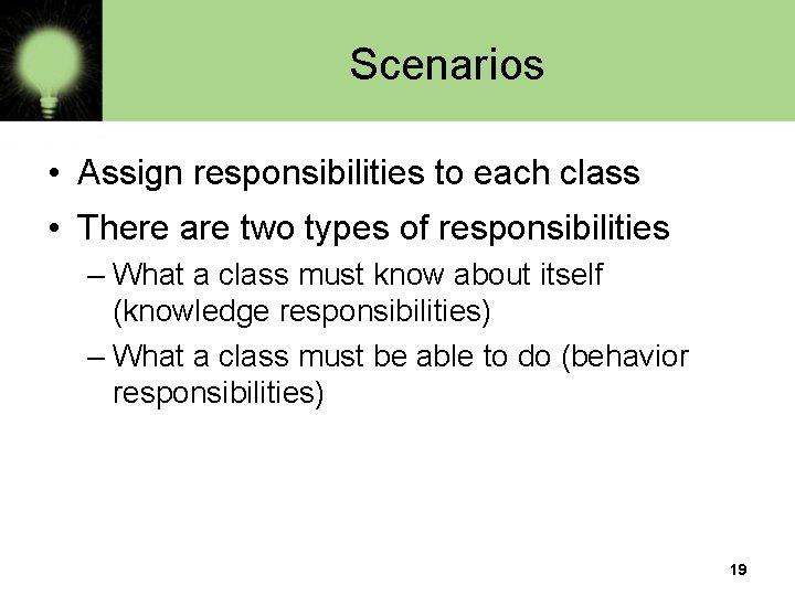 Scenarios • Assign responsibilities to each class • There are two types of responsibilities Scenarios • Assign responsibilities to each class • There are two types of responsibilities