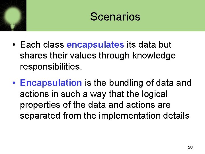 Scenarios • Each class encapsulates its data but shares their values through knowledge responsibilities. Scenarios • Each class encapsulates its data but shares their values through knowledge responsibilities.