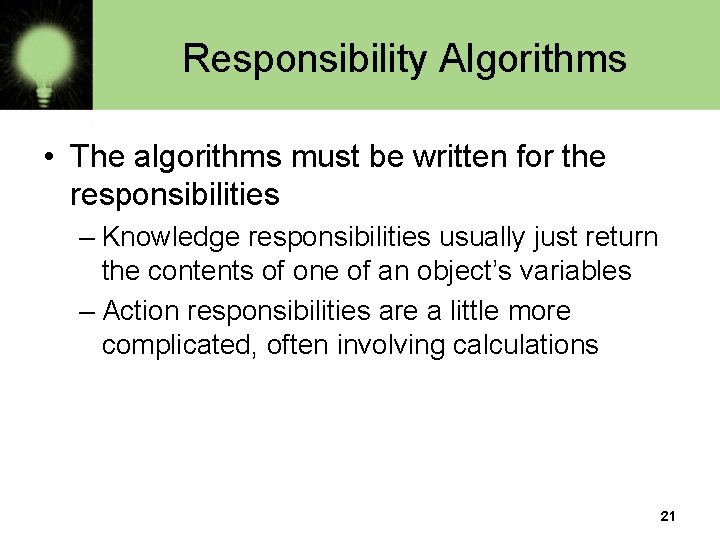 Responsibility Algorithms • The algorithms must be written for the responsibilities – Knowledge responsibilities Responsibility Algorithms • The algorithms must be written for the responsibilities – Knowledge responsibilities