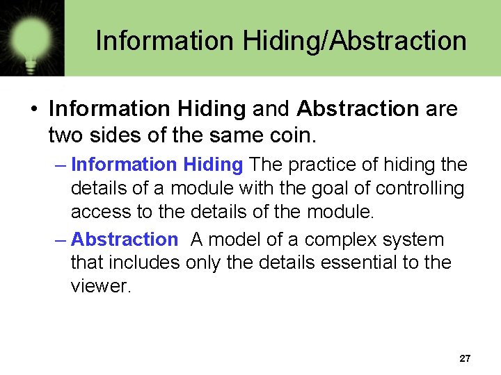 Information Hiding/Abstraction • Information Hiding and Abstraction are two sides of the same coin. Information Hiding/Abstraction • Information Hiding and Abstraction are two sides of the same coin.