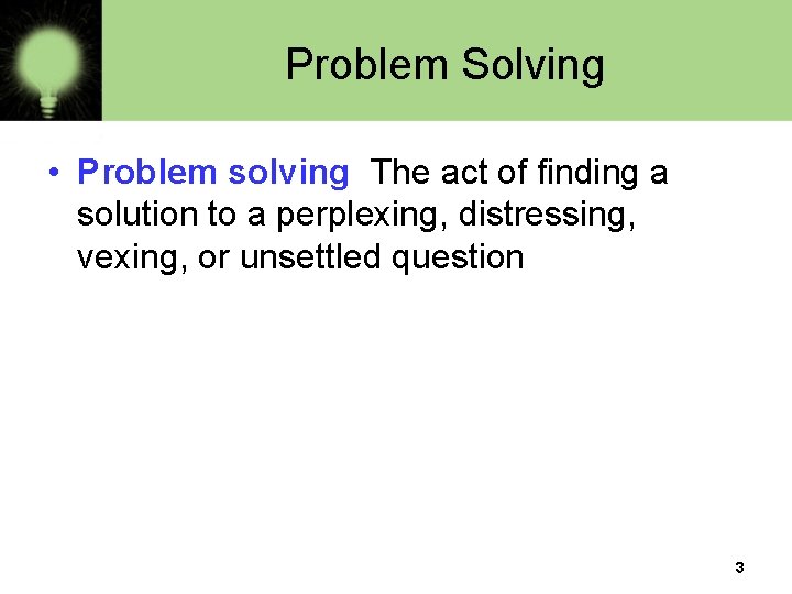 Problem Solving • Problem solving The act of finding a solution to a perplexing, Problem Solving • Problem solving The act of finding a solution to a perplexing,