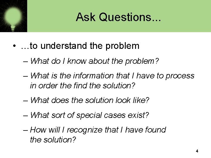Ask Questions. . . • …to understand the problem – What do I know Ask Questions. . . • …to understand the problem – What do I know