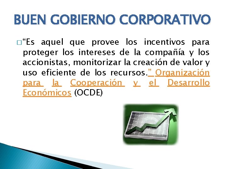 BUEN GOBIERNO CORPORATIVO � “Es aquel que provee los incentivos para proteger los intereses