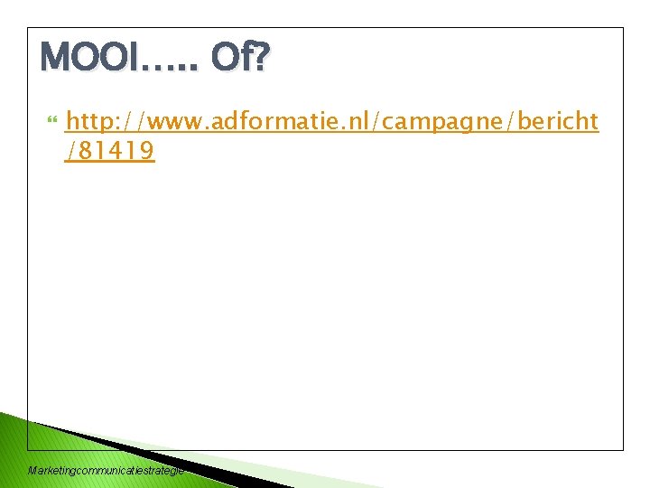 MOOI…. . Of? http: //www. adformatie. nl/campagne/bericht /81419 Marketingcommunicatiestrategie 