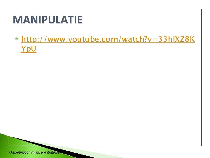 MANIPULATIE http: //www. youtube. com/watch? v=33 hl. XZ 8 K Yp. U Marketingcommunicatiestrategie 