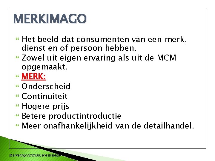 MERKIMAGO Het beeld dat consumenten van een merk, dienst en of persoon hebben. Zowel