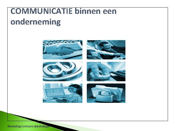 COMMUNICATIE binnen een onderneming Marketingcommunicatiestrategie 