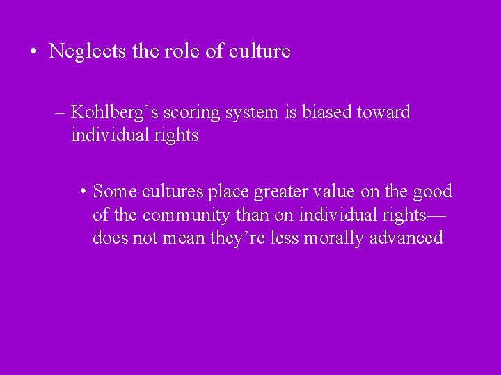  • Neglects the role of culture – Kohlberg’s scoring system is biased toward