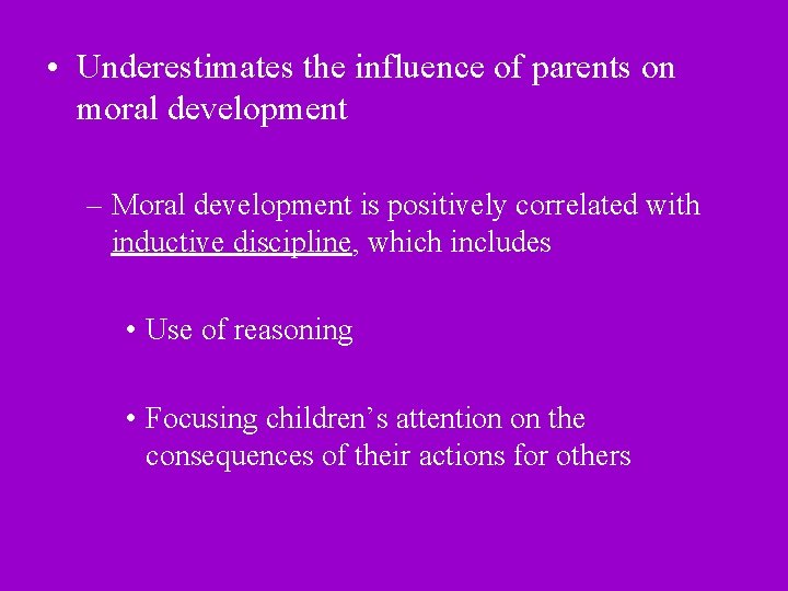  • Underestimates the influence of parents on moral development – Moral development is