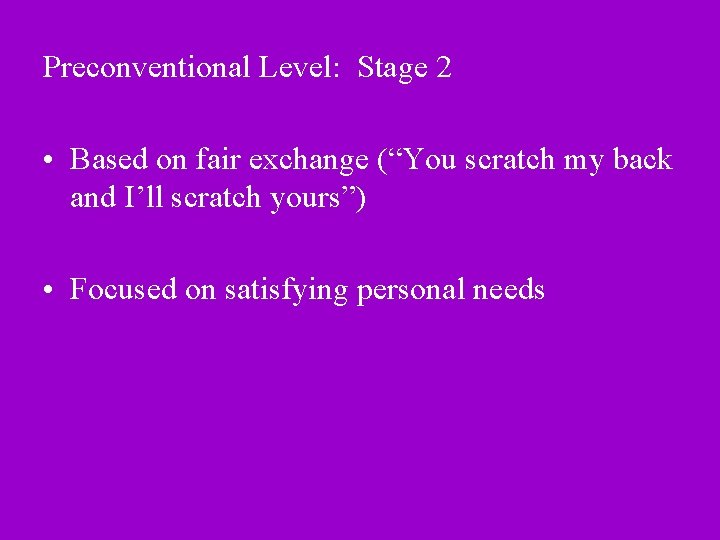 Preconventional Level: Stage 2 • Based on fair exchange (“You scratch my back and