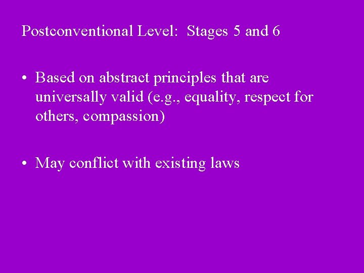 Postconventional Level: Stages 5 and 6 • Based on abstract principles that are universally