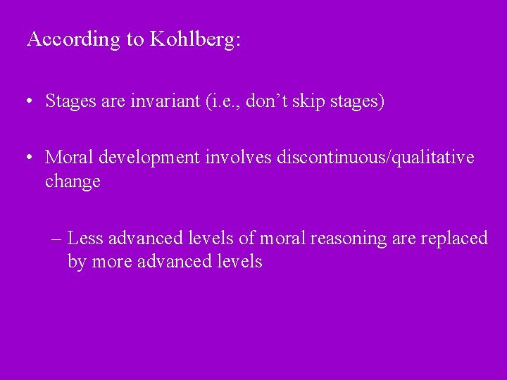 According to Kohlberg: • Stages are invariant (i. e. , don’t skip stages) •