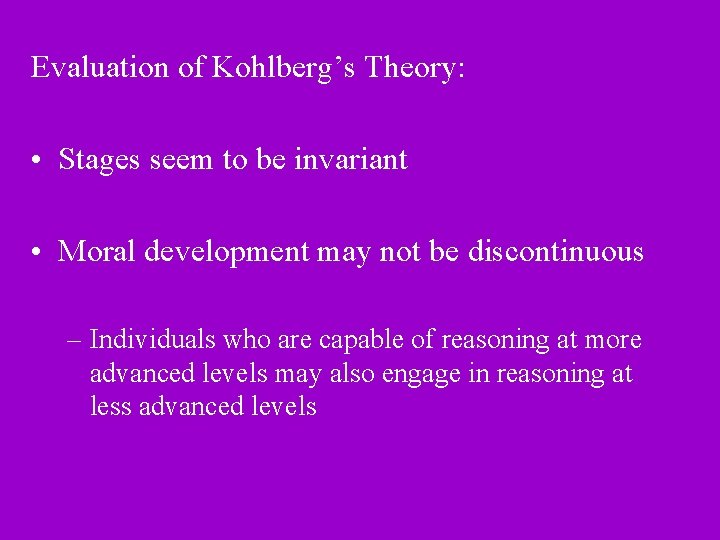 Evaluation of Kohlberg’s Theory: • Stages seem to be invariant • Moral development may