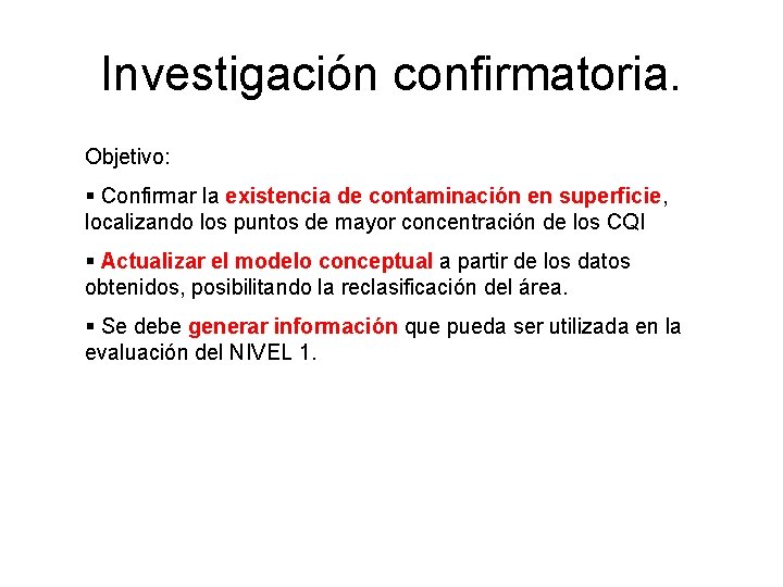 Investigación confirmatoria. Objetivo: § Confirmar la existencia de contaminación en superficie, localizando los puntos