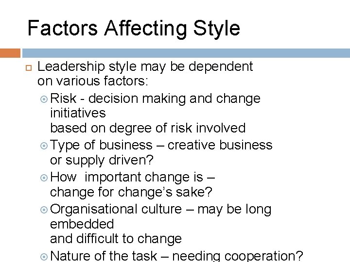 Factors Affecting Style Leadership style may be dependent on various factors: Risk - decision